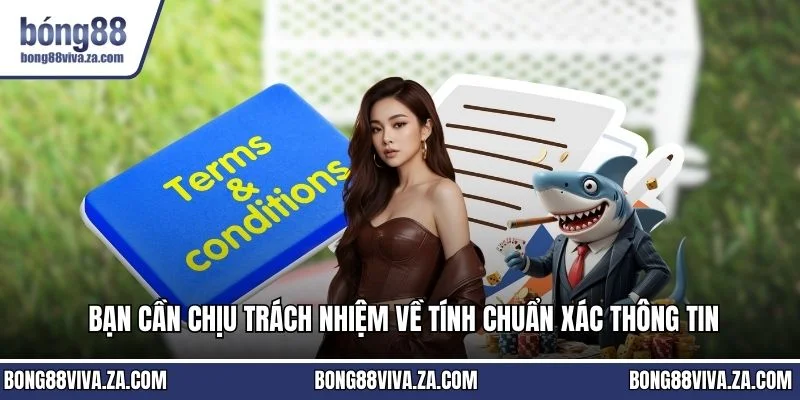 Bạn cần chịu trách nhiệm về tính chuẩn xác thông tin