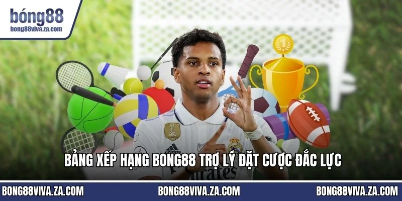 Bảng xếp hạng BONG88 trợ lý đặt cược đắc lực