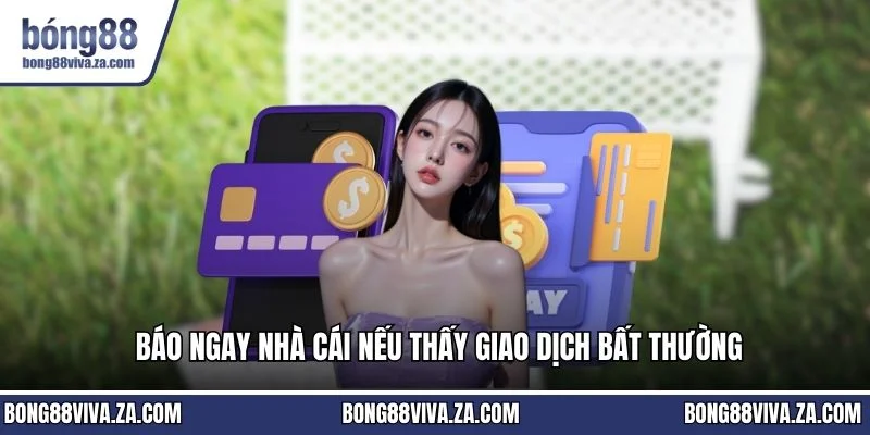 Báo ngay nhà cái nếu thấy giao dịch bất thường
