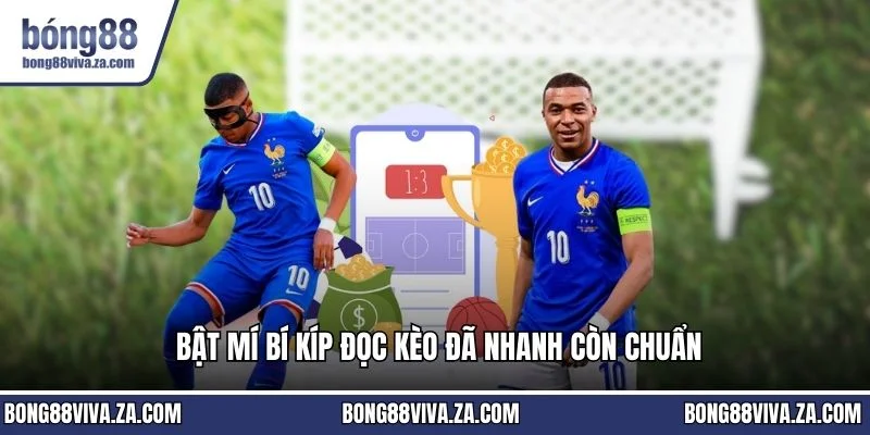 Bật mí bí kíp đọc kèo đã nhanh còn chuẩn