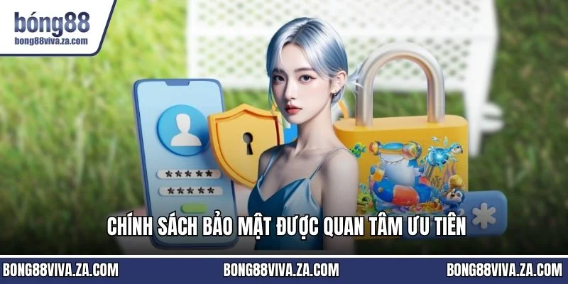 Chính sách bảo mật được quan tâm ưu tiên