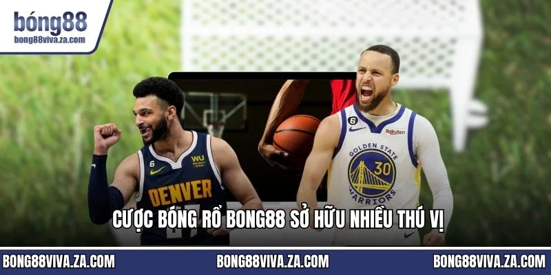 Cược bóng rổ BONG88 sở hữu nhiều thú vị