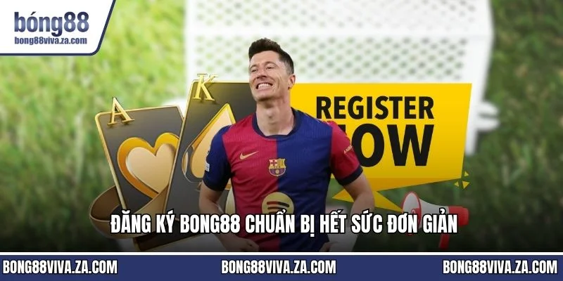 Đăng ký BONG88 chuẩn bị hết sức đơn giản
