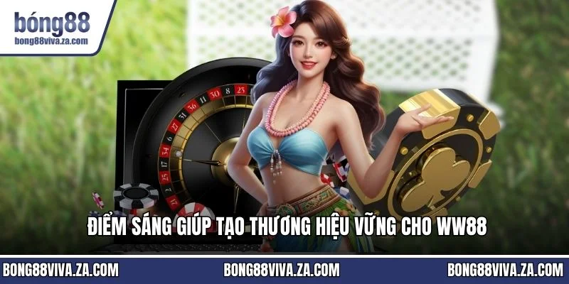 Điểm sáng giúp tạo thương hiệu vững cho WW88