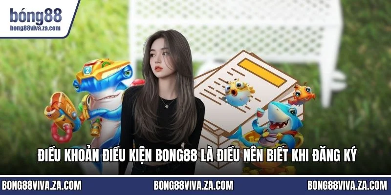 Điều khoản điều kiện BONG88 là điều nên biết khi đăng ký