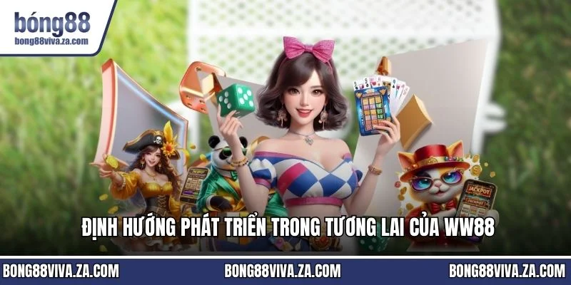 Định hướng phát triển trong tương lai của WW88