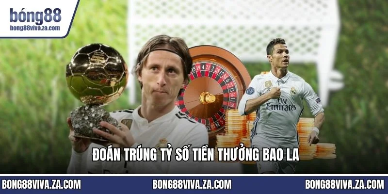 Đoán trúng tỷ số tiền thưởng bao la
