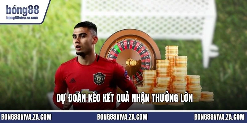 Dự đoán kèo kết quả nhận thưởng lớn