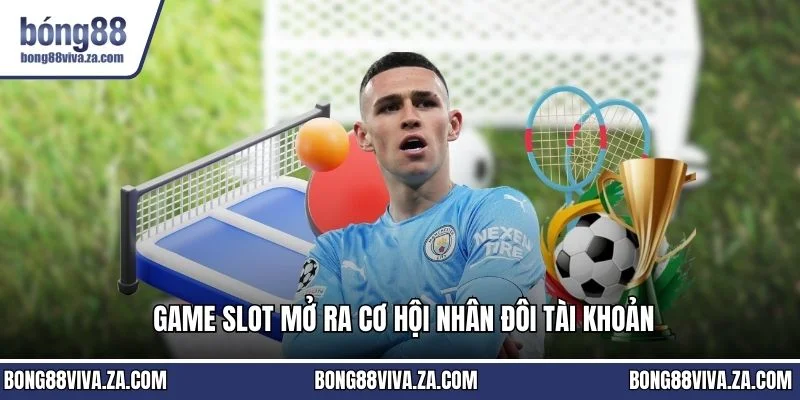 Game slot mở ra cơ hội nhân đôi tài khoản