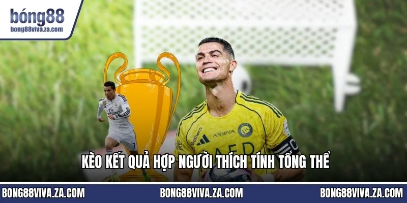 Kèo kết quả hợp người thích tính tổng thể