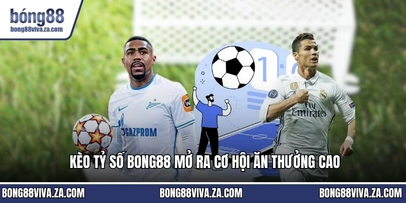 Kèo tỷ số BONG88 mở ra cơ hội ăn thưởng cao