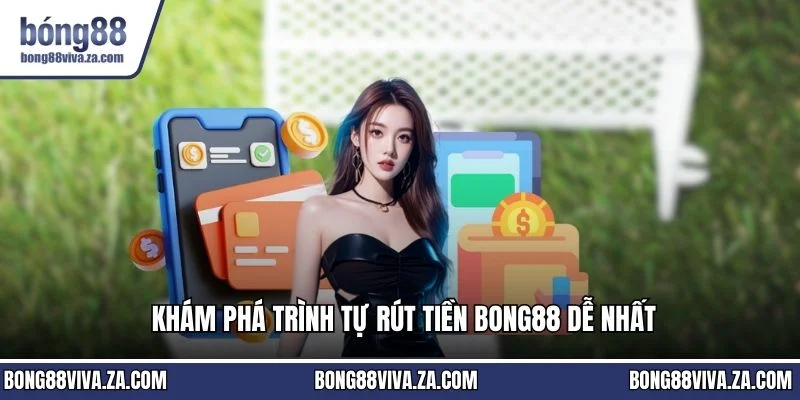 Khám phá trình tự rút tiền BONG88 dễ nhất