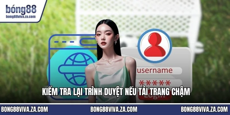 Kiểm tra lại trình duyệt nếu tải trang chậm