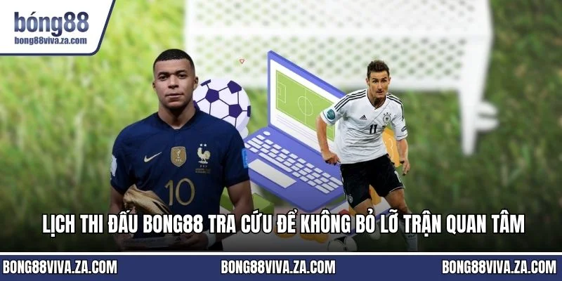 Lịch thi đấu BONG88 bạn đồng hành cùng người chơi