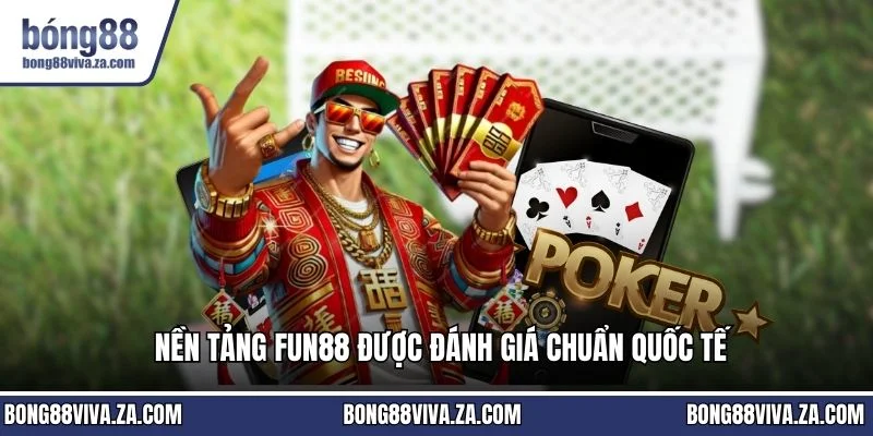 Nền tảng FUN88 được đánh giá chuẩn quốc tế
