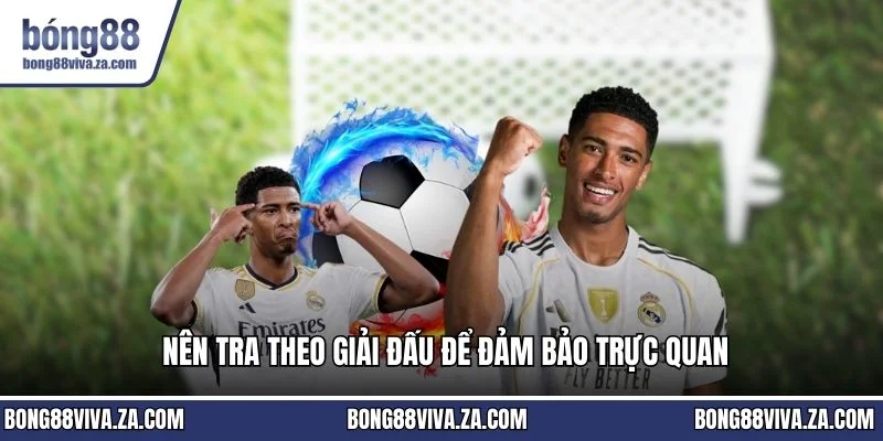 Nên tra theo giải đấu để đảm bảo trực quan
