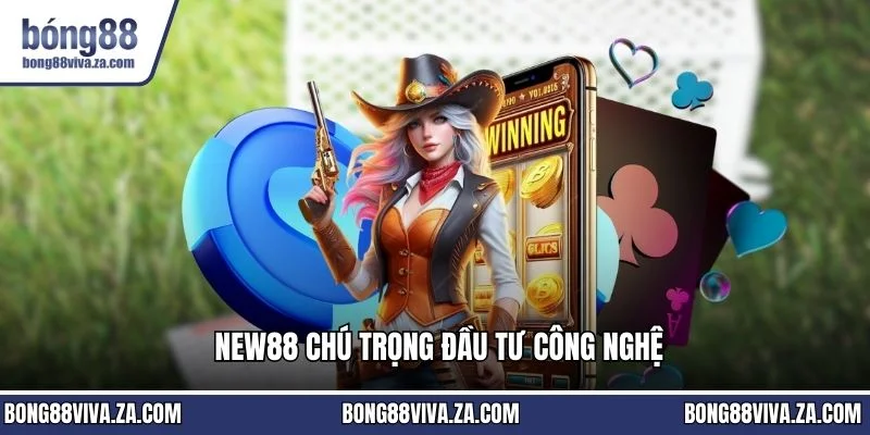 NEW88 chú trọng đầu tư công nghệ