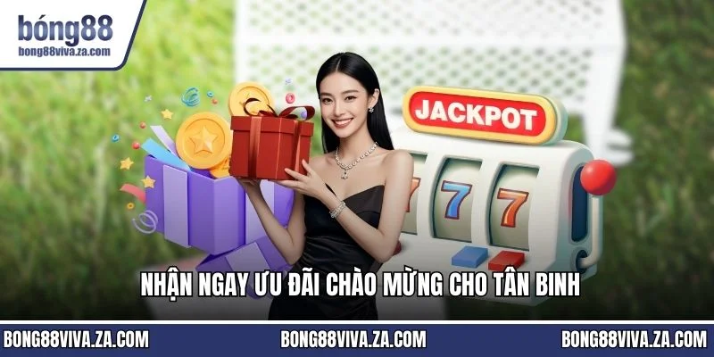 Nhận ngay ưu đãi chào mừng cho tân binh