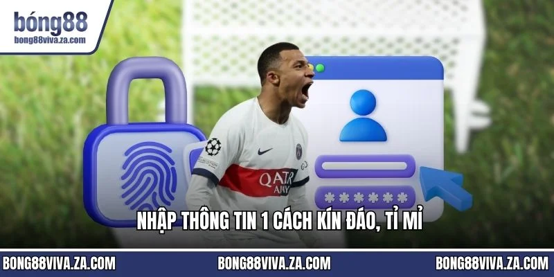 Nhập thông tin 1 cách kín đáo, tỉ mỉ