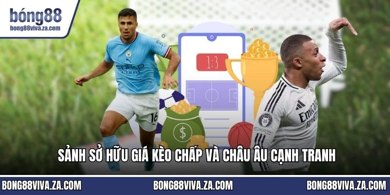 Sảnh sở hữu giá kèo chấp và châu Âu cạnh tranh