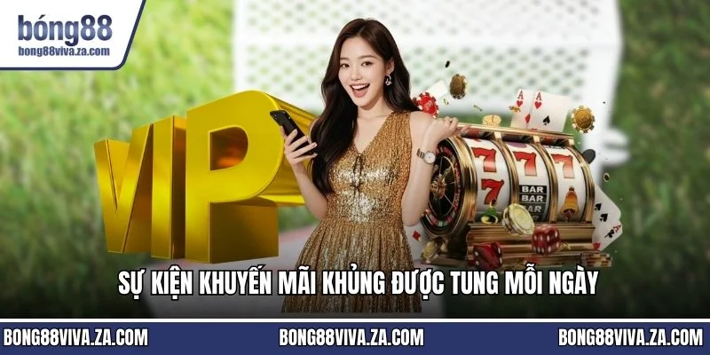 Sự kiện khuyến mãi khủng được tung mỗi ngày