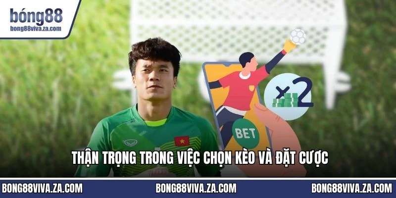 Thận trọng trong việc chọn kèo và đặt cược