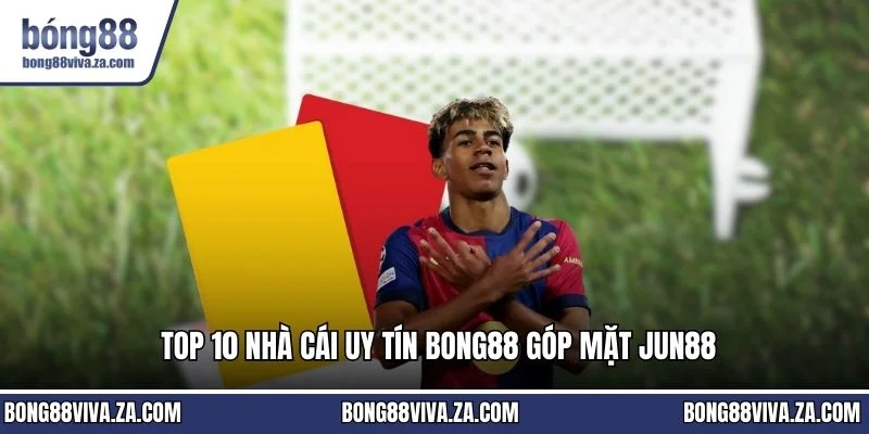 Top 10 nhà cái uy tín BONG88 góp mặt JUN88