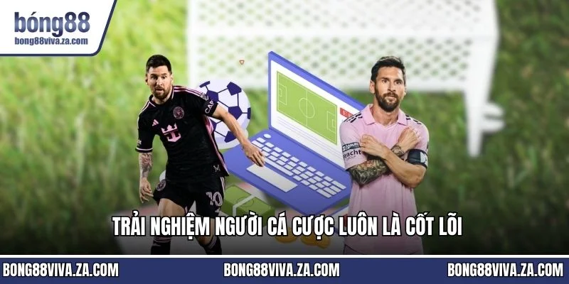 Trải nghiệm người cá cược luôn là cốt lõi