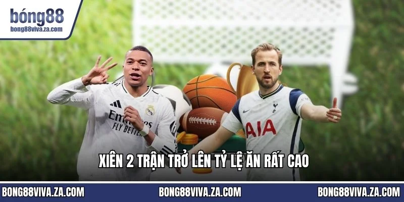 Xiên 2 trận trở lên tỷ lệ ăn rất cao